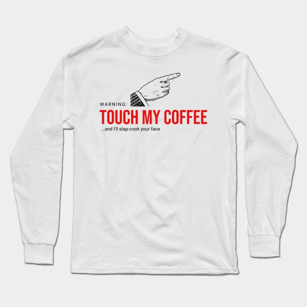 Touch My Coffee and I'll... Long Sleeve T-Shirt by Flying Turkey Punch